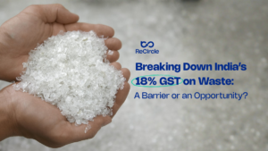 ReCircle Breaking Down India’s 18% GST on Waste: A Barrier or an Opportunity?