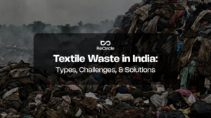 Textile Waste in India: Types, Challenges, & Solutions
