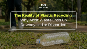 The Reality of Plastic Recycling: Why Most Waste Ends Up Downcycled or Discarded