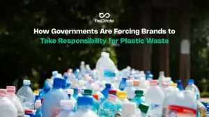 Governments Are Forcing Brands to Take Responsibility for Plastic Waste